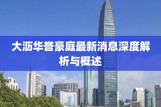 大瀝華譽豪庭最新消息深度解析與概述