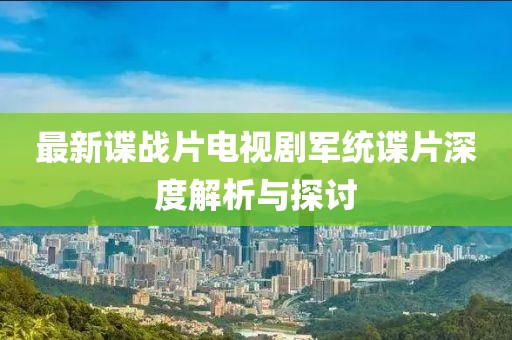 最新諜戰(zhàn)片電視劇軍統(tǒng)諜片深度解析與探討