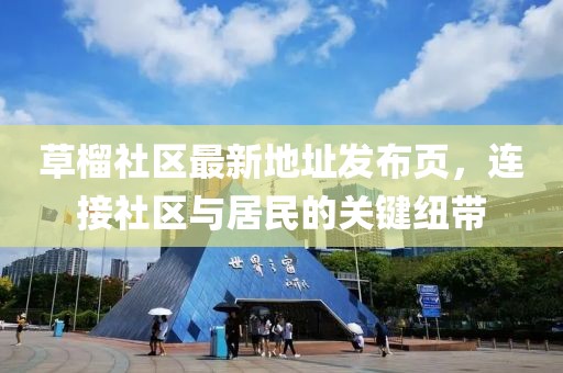 草榴社區(qū)最新地址發(fā)布頁(yè)，連接社區(qū)與居民的關(guān)鍵紐帶