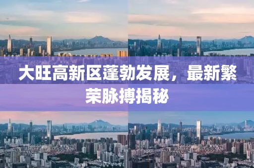 大旺高新區(qū)蓬勃發(fā)展，最新繁榮脈搏揭秘
