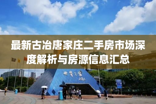 最新古冶唐家莊二手房市場(chǎng)深度解析與房源信息匯總