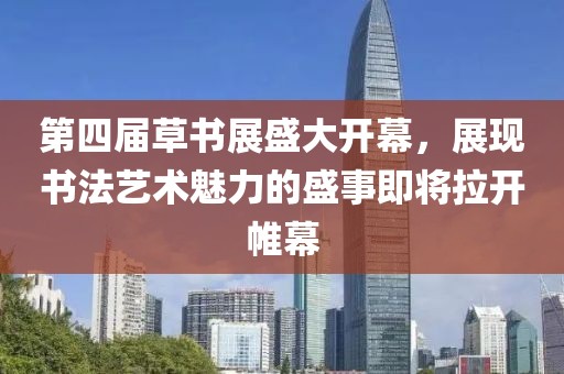 第四屆草書展盛大開幕，展現(xiàn)書法藝術(shù)魅力的盛事即將拉開帷幕