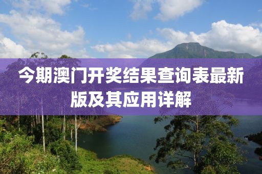 今期澳門開獎(jiǎng)結(jié)果查詢表最新版及其應(yīng)用詳解