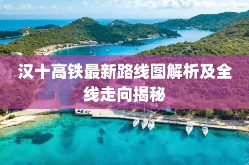 漢十高鐵最新路線圖解析及全線走向揭秘