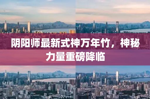 陰陽(yáng)師最新式神萬(wàn)年竹，神秘力量重磅降臨