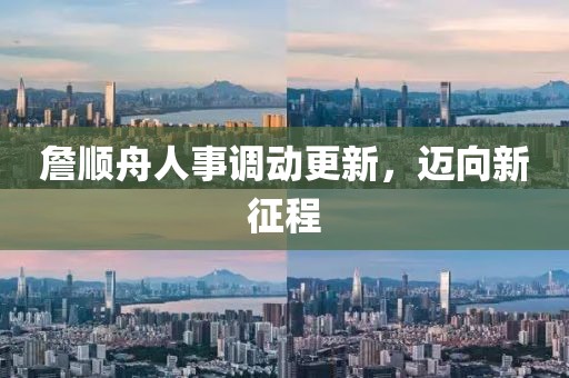 詹順舟人事調(diào)動更新，邁向新征程