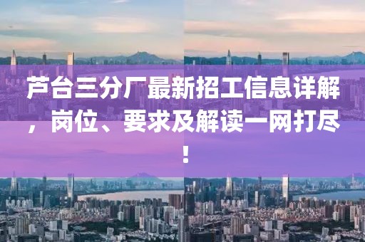 蘆臺(tái)三分廠最新招工信息詳解，崗位、要求及解讀一網(wǎng)打盡！