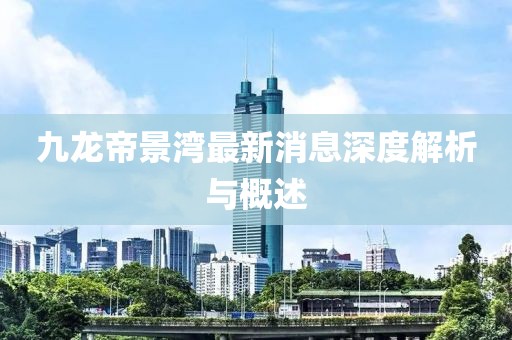 九龍帝景灣最新消息深度解析與概述