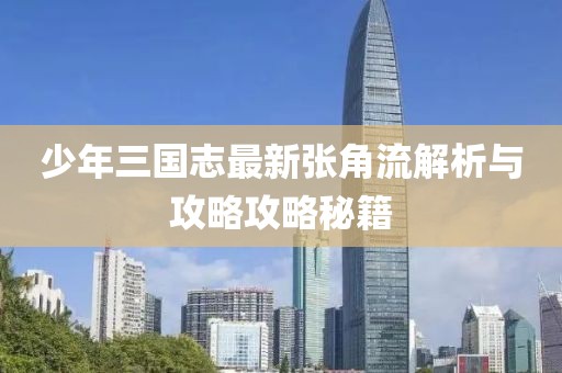 少年三國志最新張角流解析與攻略攻略秘籍