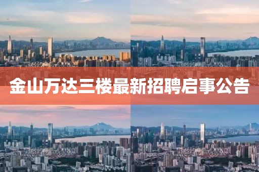 金山萬達(dá)三樓最新招聘啟事公告