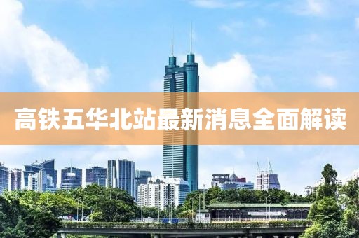 高鐵五華北站最新消息全面解讀
