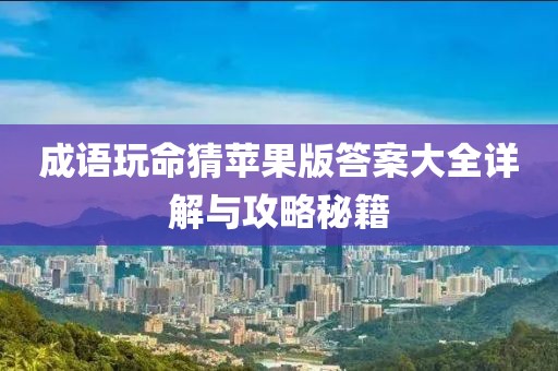 成語玩命猜蘋果版答案大全詳解與攻略秘籍