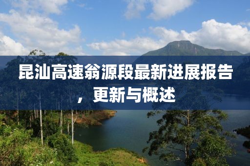 昆汕高速翁源段最新進(jìn)展報(bào)告，更新與概述