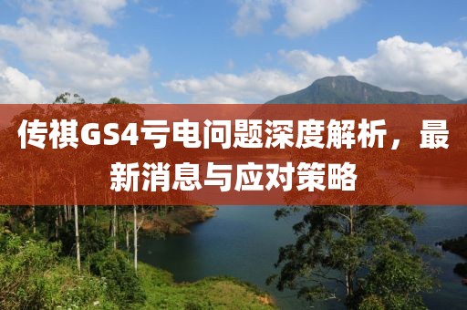 傳祺GS4虧電問題深度解析，最新消息與應(yīng)對策略