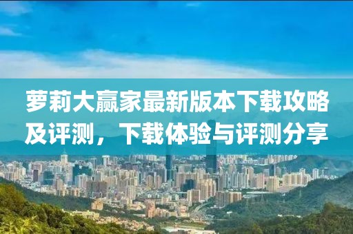 蘿莉大贏家最新版本下載攻略及評測，下載體驗與評測分享