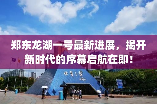 鄭東龍湖一號(hào)最新進(jìn)展，揭開新時(shí)代的序幕啟航在即！