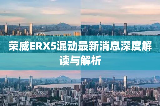 榮威ERX5混動(dòng)最新消息深度解讀與解析