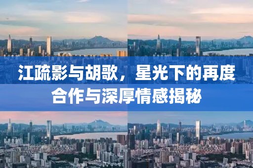 江疏影與胡歌，星光下的再度合作與深厚情感揭秘