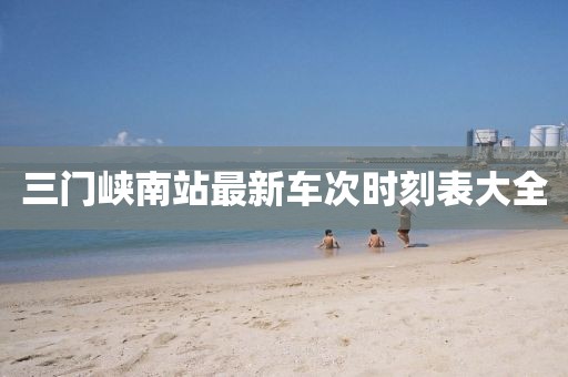 三門峽南站最新車次時刻表大全