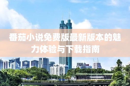 番茄小說免費版最新版本的魅力體驗與下載指南
