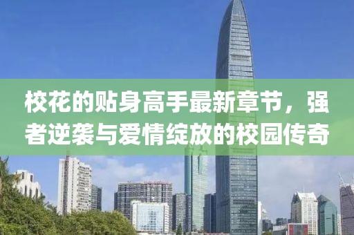 ?；ǖ馁N身高手最新章節(jié)，強者逆襲與愛情綻放的校園傳奇