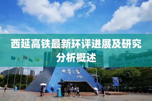 西延高鐵最新環(huán)評(píng)進(jìn)展及研究分析概述