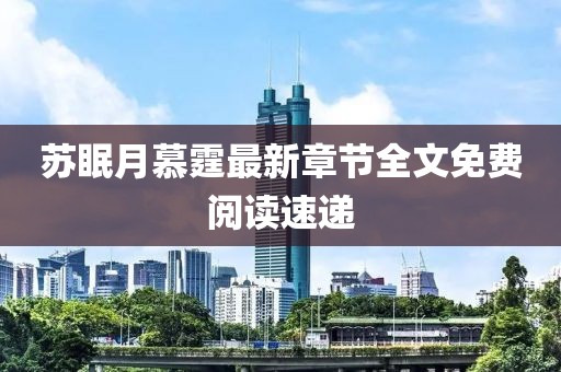 蘇眠月慕霆最新章節(jié)全文免費(fèi)閱讀速遞