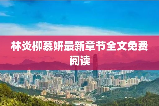 林炎柳慕妍最新章節(jié)全文免費閱讀
