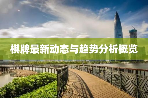 棋牌最新動(dòng)態(tài)與趨勢分析概覽