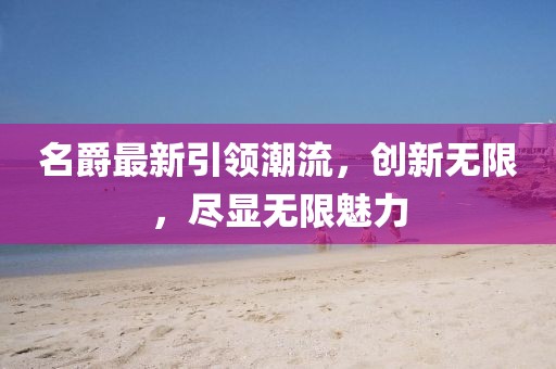 名爵最新引領(lǐng)潮流，創(chuàng)新無限，盡顯無限魅力