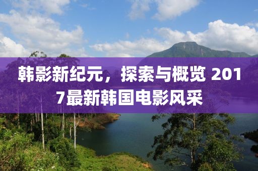 韓影新紀(jì)元，探索與概覽 2017最新韓國電影風(fēng)采