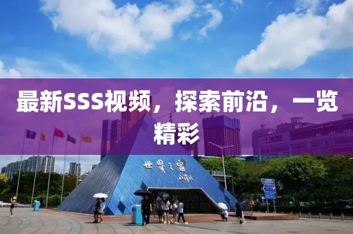 最新SSS視頻，探索前沿，一覽精彩
