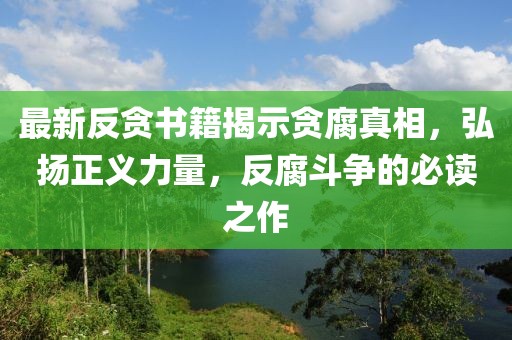 最新反貪書籍揭示貪腐真相，弘揚(yáng)正義力量，反腐斗爭(zhēng)的必讀之作