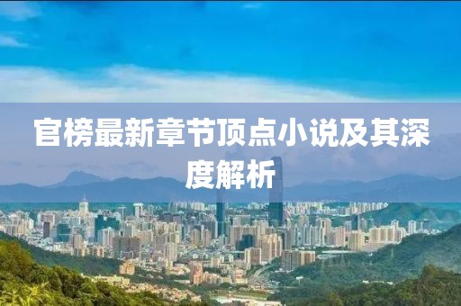 官榜最新章節(jié)頂點小說及其深度解析