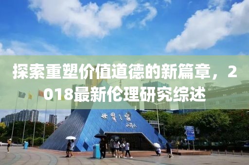 探索重塑價值道德的新篇章，2018最新倫理研究綜述