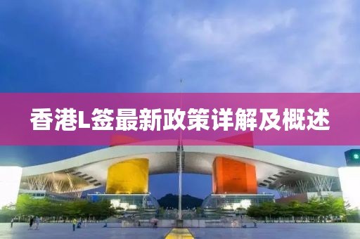 香港L簽最新政策詳解及概述