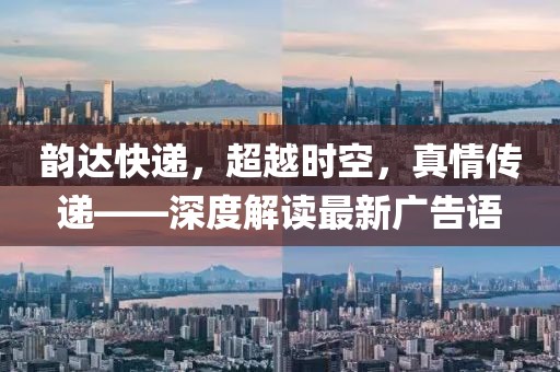 韻達(dá)快遞，超越時(shí)空，真情傳遞——深度解讀最新廣告語