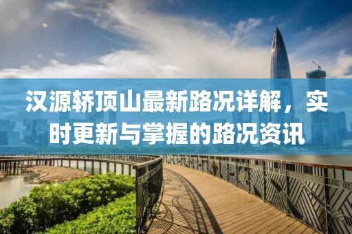 漢源轎頂山最新路況詳解，實(shí)時(shí)更新與掌握的路況資訊