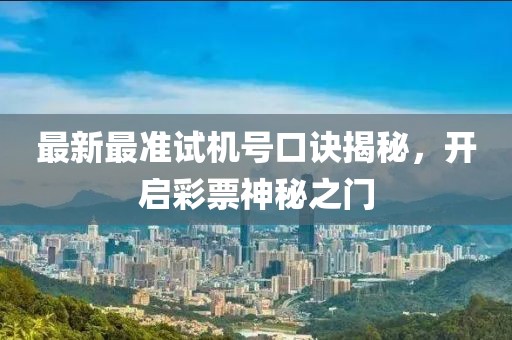 最新最準試機號口訣揭秘，開啟彩票神秘之門