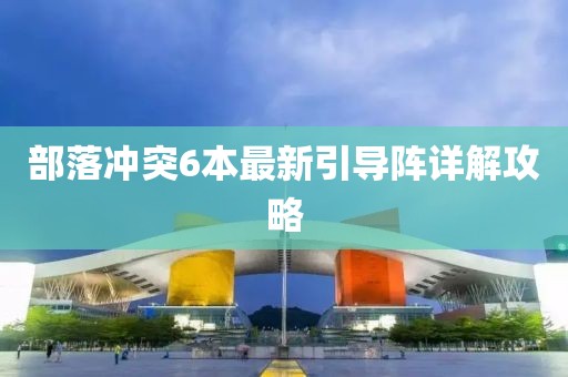 部落沖突6本最新引導(dǎo)陣詳解攻略