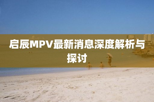 啟辰MPV最新消息深度解析與探討