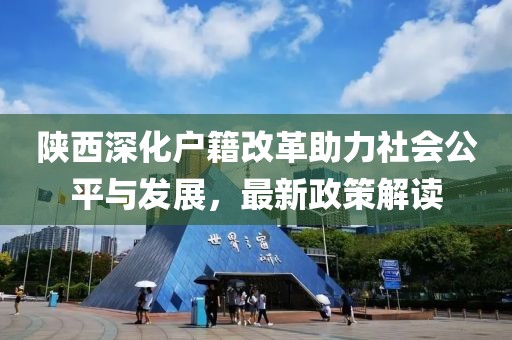 陜西深化戶籍改革助力社會公平與發(fā)展，最新政策解讀