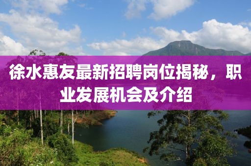 徐水惠友最新招聘崗位揭秘，職業(yè)發(fā)展機(jī)會(huì)及介紹