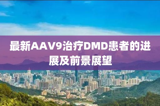 最新AAV9治療DMD患者的進(jìn)展及前景展望