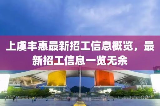 上虞豐惠最新招工信息概覽，最新招工信息一覽無余