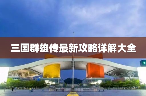 三國群雄傳最新攻略詳解大全