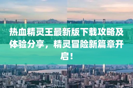 熱血精靈王最新版下載攻略及體驗(yàn)分享，精靈冒險(xiǎn)新篇章開啟！