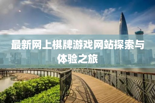 最新網(wǎng)上棋牌游戲網(wǎng)站探索與體驗(yàn)之旅