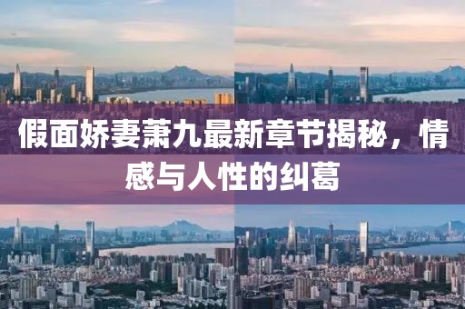 假面嬌妻蕭九最新章節(jié)揭秘，情感與人性的糾葛