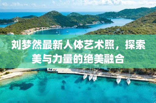 劉夢然最新人體藝術(shù)照，探索美與力量的絕美融合